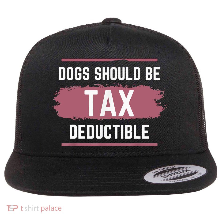 Dogs Should Be Tax Deductible Flatbill Hat