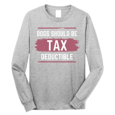 Dogs Should Be Tax Deductible Long Sleeve Shirt