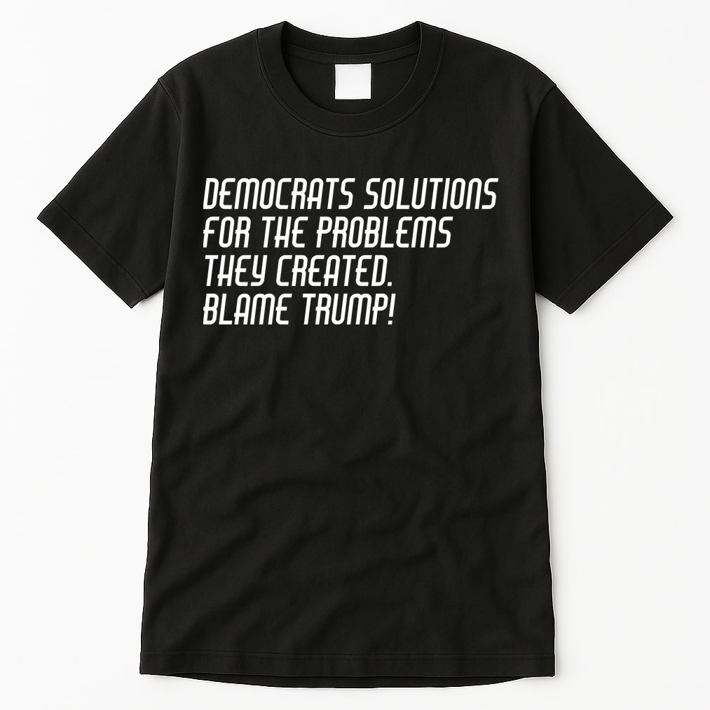 Democrat Solutions Blame Trump Tall T-Shirt