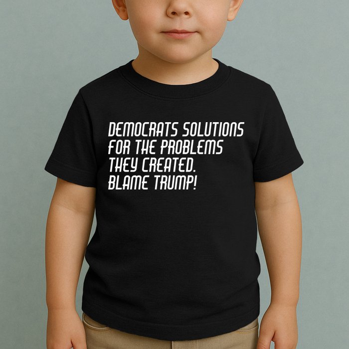 Democrat Solutions Blame Trump Toddler T-Shirt