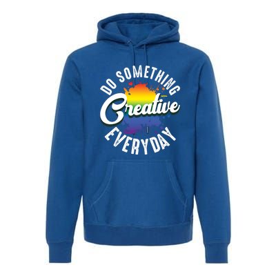 Do Something Creative Every Day Paint Splatter Creativity Gift Premium Hoodie