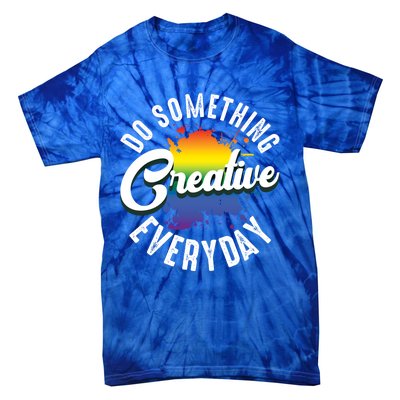 Do Something Creative Every Day Paint Splatter Creativity Gift Tie-Dye T-Shirt