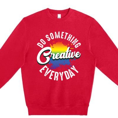 Do Something Creative Every Day Paint Splatter Creativity Gift Premium Crewneck Sweatshirt