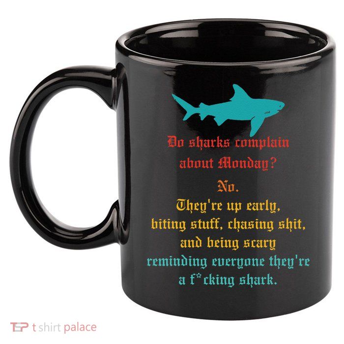 Do Sharks Complain About Monday No. TheyRe Up Early Gift 11oz C Handle Ceramic Mug