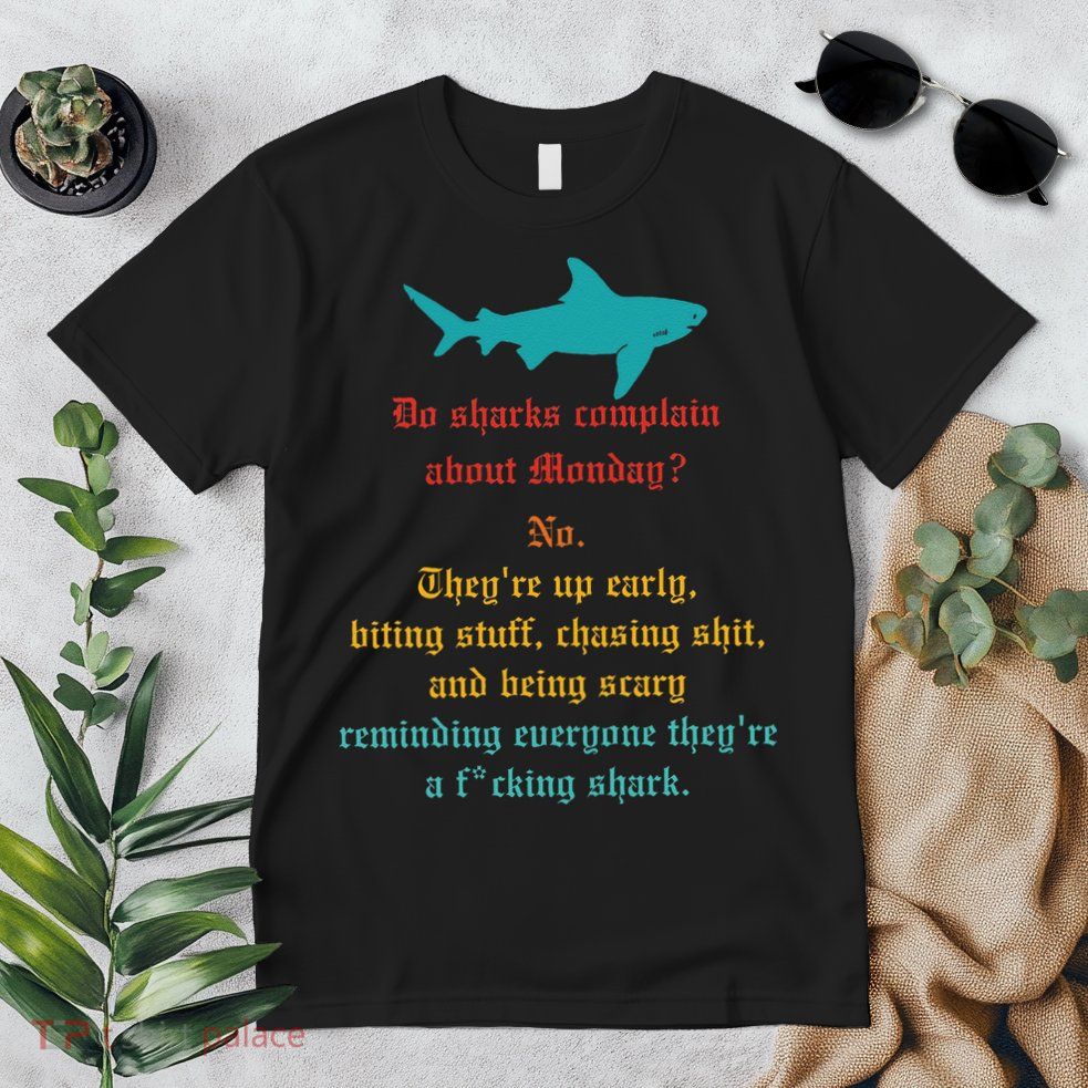 Do Sharks Complain About Monday No. TheyRe Up Early Gift Premium T-Shirt
