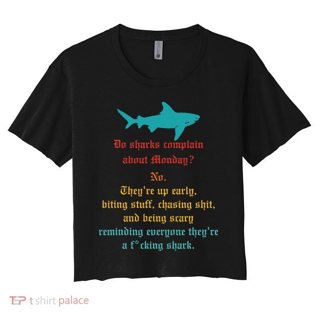 Do Sharks Complain About Monday No. TheyRe Up Early Gift Crop Top