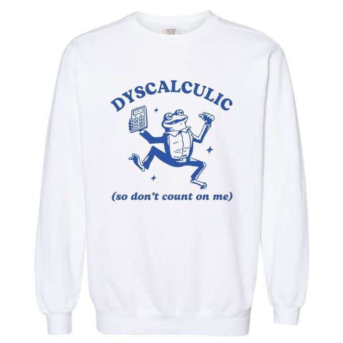 Dyscalculic So DonT Count On Me Garment-Dyed Sweatshirt