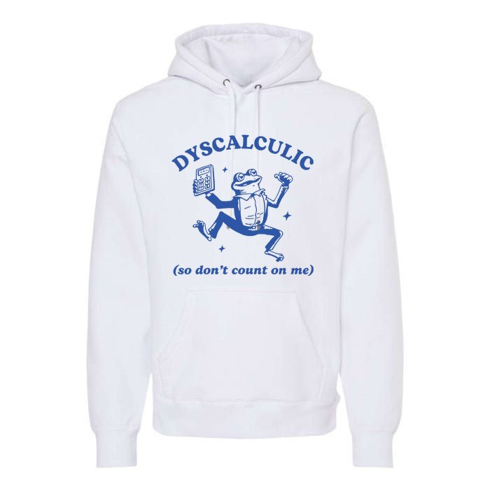 Dyscalculic So DonT Count On Me Premium Hoodie