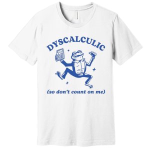 Dyscalculic So DonT Count On Me Premium T-Shirt