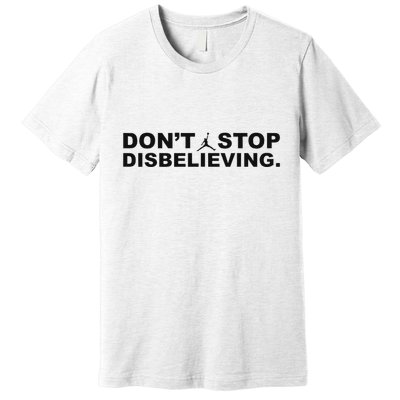 DonT Stop Disbelieving Fun Premium T-Shirt