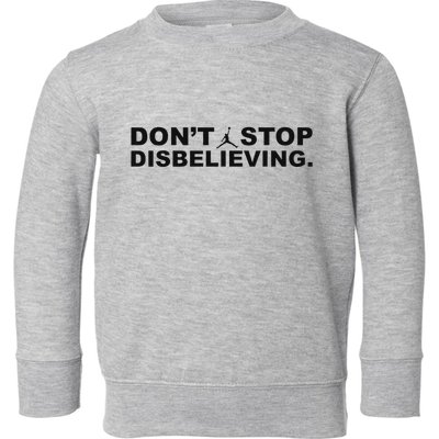 DonT Stop Disbelieving Fun Toddler Sweatshirt