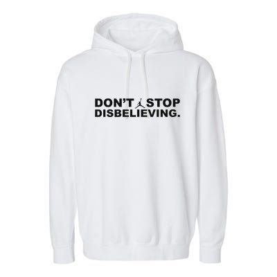 DonT Stop Disbelieving Fun Garment-Dyed Fleece Hoodie