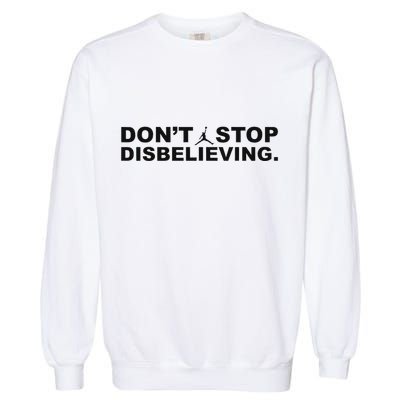 DonT Stop Disbelieving Fun Garment-Dyed Sweatshirt