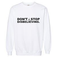 DonT Stop Disbelieving Fun Garment-Dyed Sweatshirt
