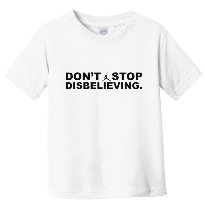 DonT Stop Disbelieving Fun Toddler T-Shirt