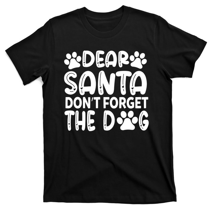 Dear Santa Don T Forget The Dog T-Shirt