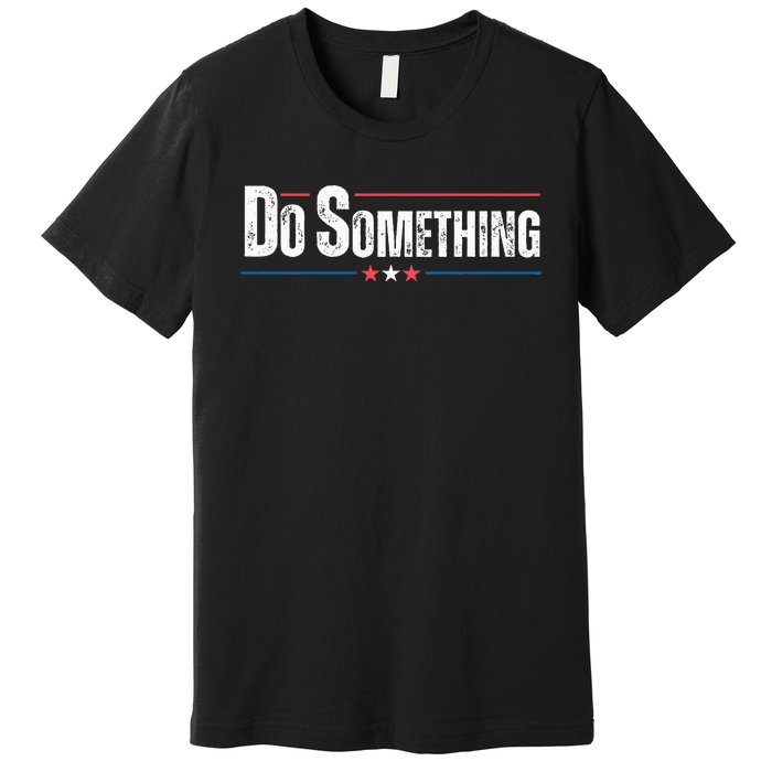 Do Something Premium T-Shirt