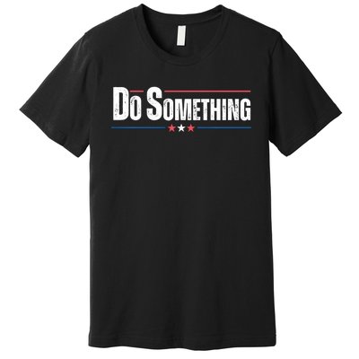 Do Something Premium T-Shirt