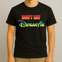 Dont Say Desantis Anti Florida T-Shirt
