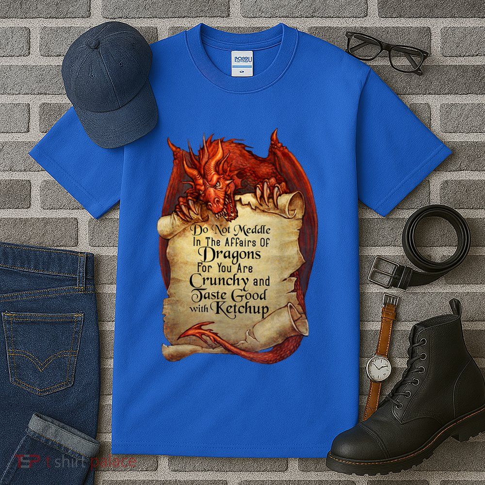 Dragon Shirt Do Not Meddle In The Affairs Of Dragons Gift Tall T-Shirt