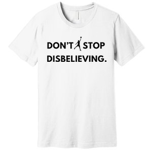 Don’T Stop Disbelieving Funny Parody Design Premium T-Shirt