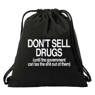 DonT Sell Drugs Until The Government Can Tax The Shit Out Of Them Drawstring Bag