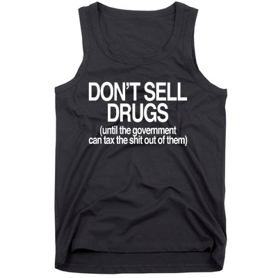 DonT Sell Drugs Until The Government Can Tax The Shit Out Of Them Tank Top