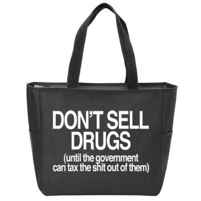 DonT Sell Drugs Until The Government Can Tax The Shit Out Of Them Zip Tote Bag