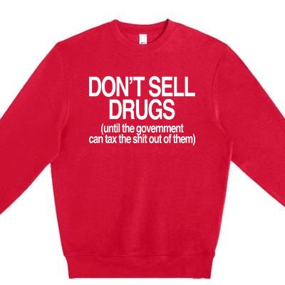 DonT Sell Drugs Until The Government Can Tax The Shit Out Of Them Premium Crewneck Sweatshirt