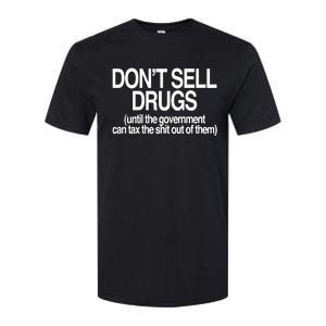 DonT Sell Drugs Until The Government Can Tax The Shit Out Of Them Softstyle CVC T-Shirt