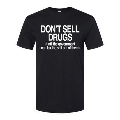 DonT Sell Drugs Until The Government Can Tax The Shit Out Of Them Softstyle CVC T-Shirt