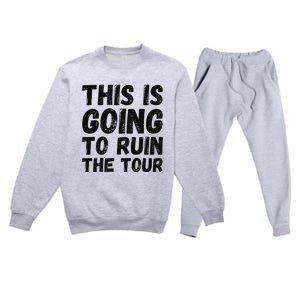 This Is Going To Ruin The T.o.u.r Funny Travel Humor Premium Crewneck Sweatsuit Set