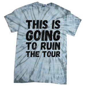 This Is Going To Ruin The T.o.u.r Funny Travel Humor Tie-Dye T-Shirt