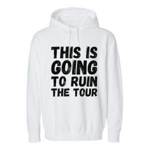 This Is Going To Ruin The T.o.u.r Funny Travel Humor Garment-Dyed Fleece Hoodie