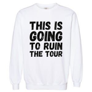 This Is Going To Ruin The T.o.u.r Funny Travel Humor Garment-Dyed Sweatshirt