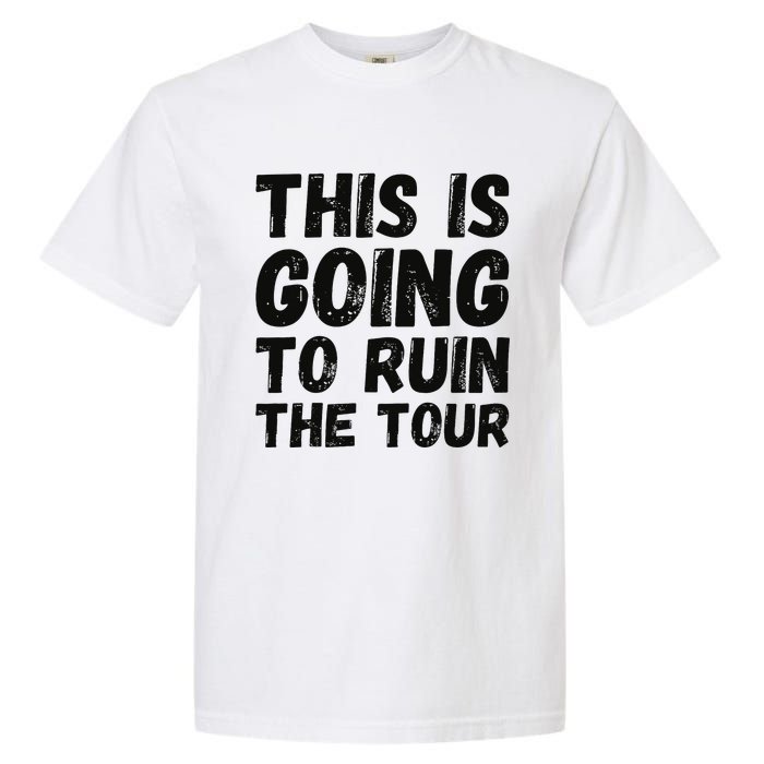 This Is Going To Ruin The T.o.u.r Funny Travel Humor Garment-Dyed Heavyweight T-Shirt