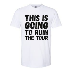 This Is Going To Ruin The T.o.u.r Funny Travel Humor Softstyle CVC T-Shirt