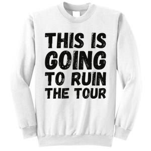 This Is Going To Ruin The T.o.u.r Funny Travel Humor Sweatshirt