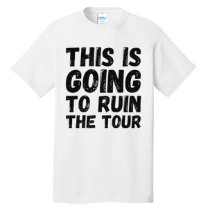 This Is Going To Ruin The T.o.u.r Funny Travel Humor Tall T-Shirt