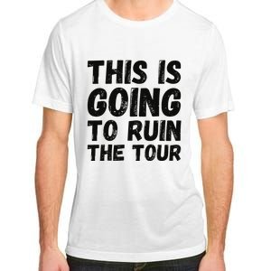 This Is Going To Ruin The T.o.u.r Funny Travel Humor Adult ChromaSoft Performance T-Shirt