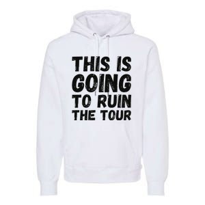 This Is Going To Ruin The T.o.u.r Funny Travel Humor Premium Hoodie