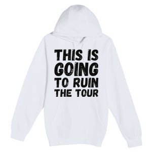 This Is Going To Ruin The T.o.u.r Funny Travel Humor Premium Pullover Hoodie