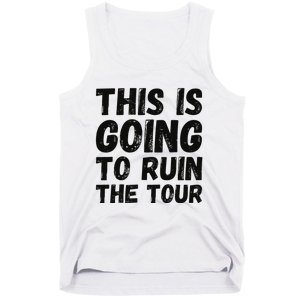 This Is Going To Ruin The T.o.u.r Funny Travel Humor Tank Top