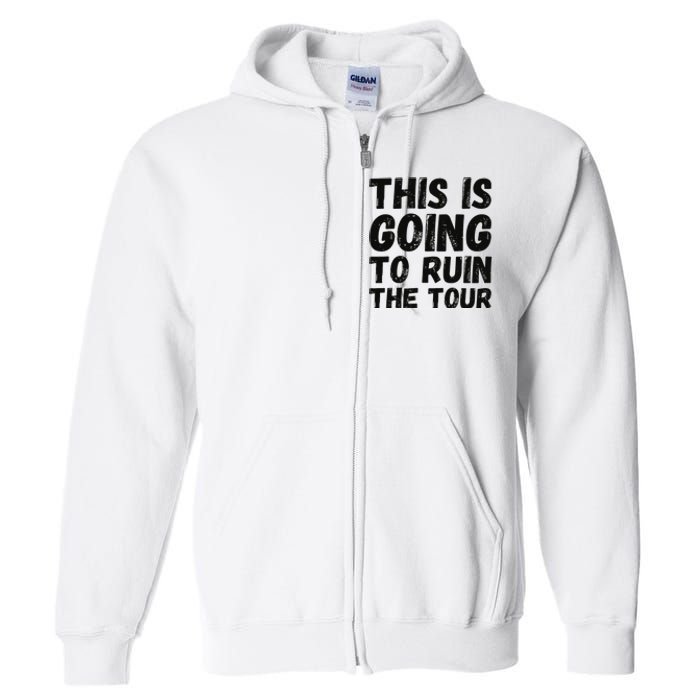 This Is Going To Ruin The T.o.u.r Funny Travel Humor Full Zip Hoodie