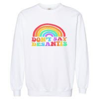 Dont Say Desantis Rainbow LGBT Pride Anti Desantis Garment-Dyed Sweatshirt