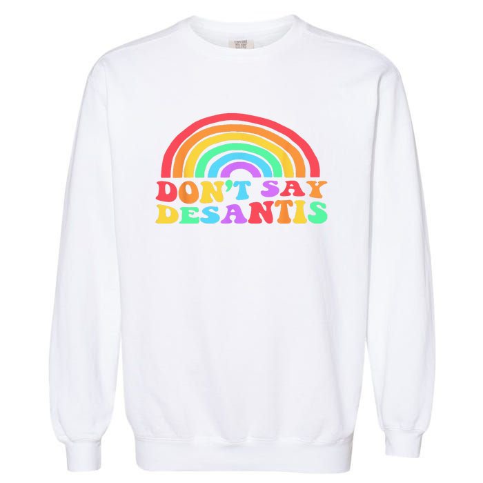 Dont Say Desantis Rainbow LGBT Pride Anti Desantis Garment-Dyed Sweatshirt