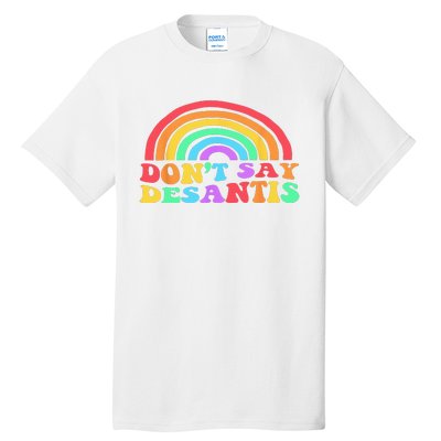 Dont Say Desantis Rainbow LGBT Pride Anti Desantis Tall T-Shirt