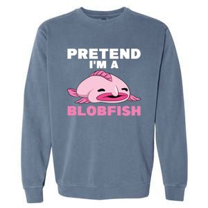 Deep Sea Fish Sea Animal Pretend Im A Blobfish Cool Gift Garment-Dyed Sweatshirt