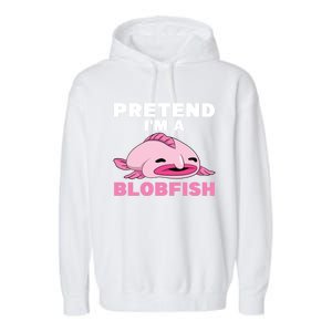 Deep Sea Fish Sea Animal Pretend Im A Blobfish Cool Gift Garment-Dyed Fleece Hoodie