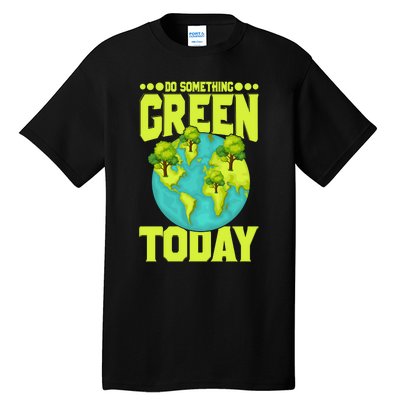 Do Somethings Green Today, Earth Day Quotes Costume Tall T-Shirt